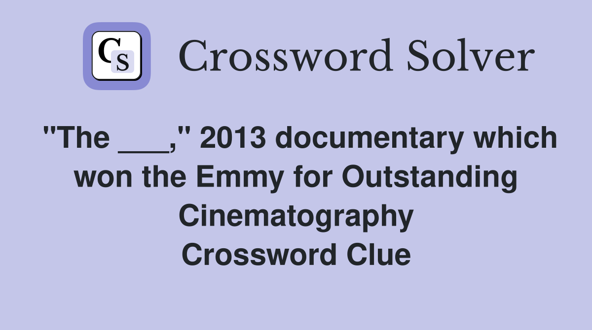"The ___," 2013 documentary which won the Emmy for Outstanding Cinematography Crossword Clue