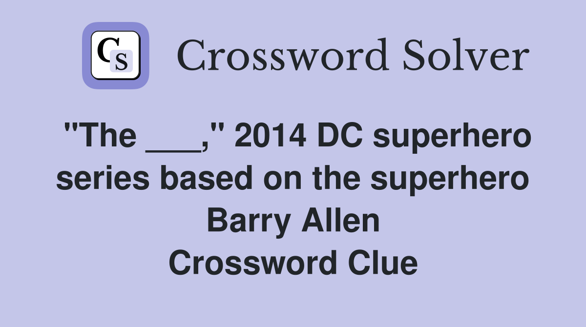 "The ___," 2014 DC superhero series based on the superhero Barry Allen Crossword Clue