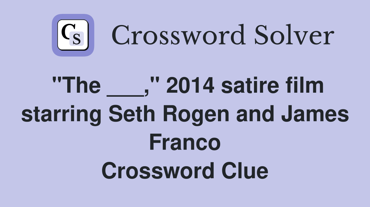 "The ___," 2014 satire film starring Seth Rogen and James Franco Crossword Clue