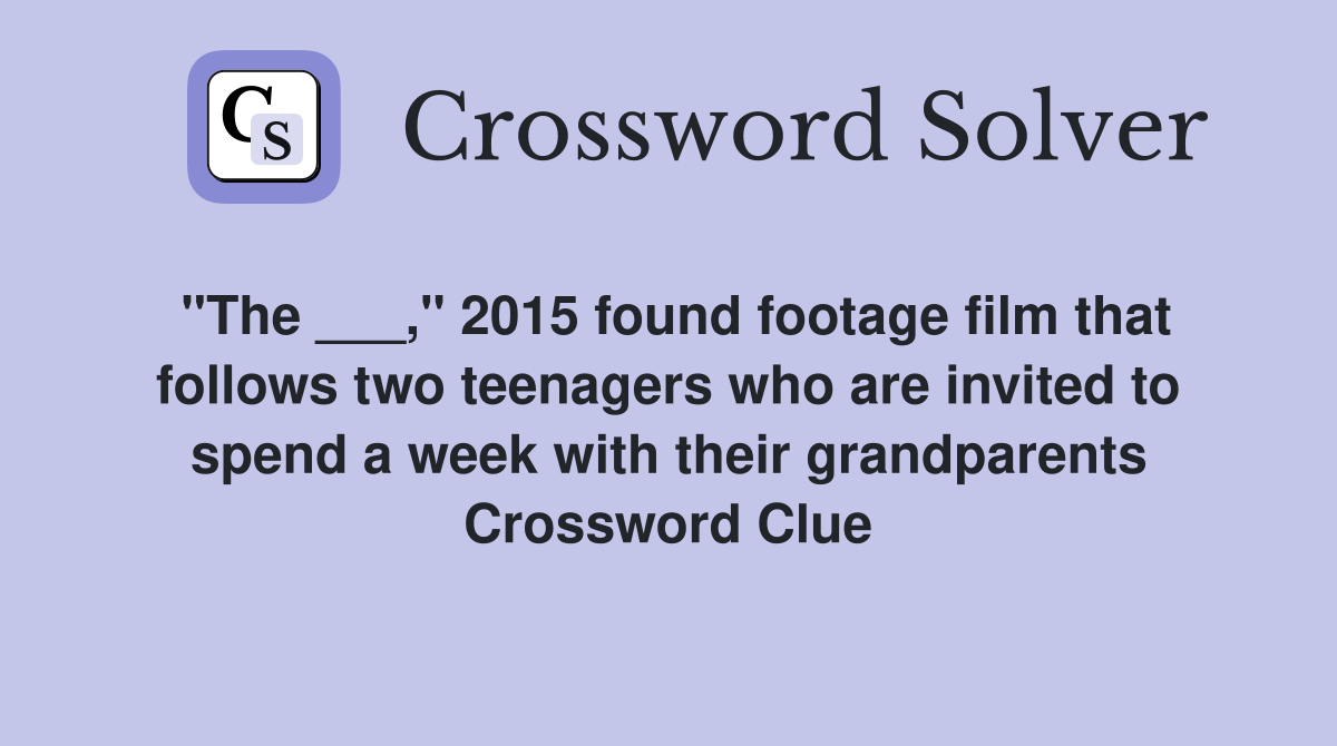 "The ___," 2015 found footage film that follows two teenagers who are invited to spend a week with their grandparents Crossword Clue