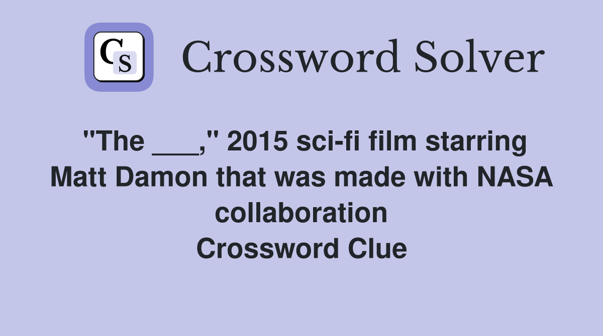 "The ___," 2015 sci-fi film starring Matt Damon that was made with NASA collaboration Crossword Clue