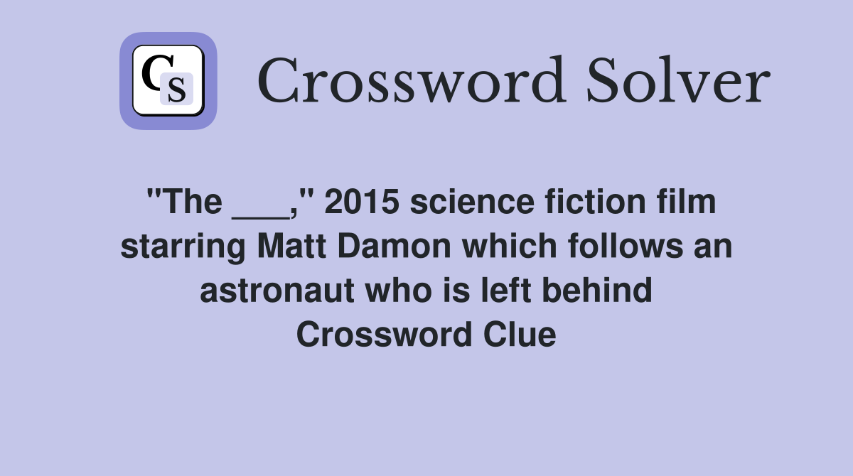 "The ___," 2015 science fiction film starring Matt Damon which follows an astronaut who is left behind Crossword Clue