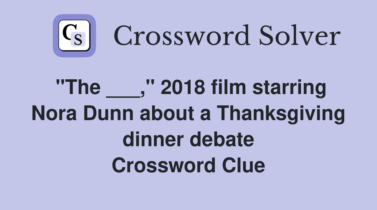 "The ___," 2018 film starring Nora Dunn about a Thanksgiving dinner debate Crossword Clue