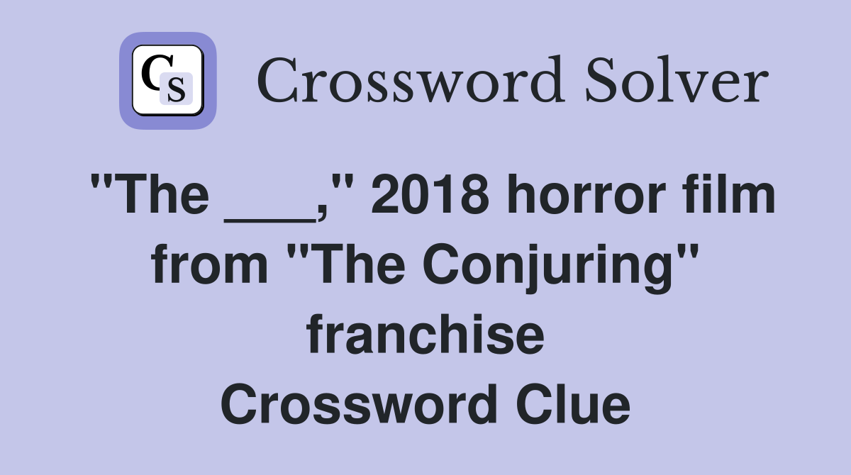 "The ___," 2018 horror film from "The Conjuring" franchise Crossword Clue
