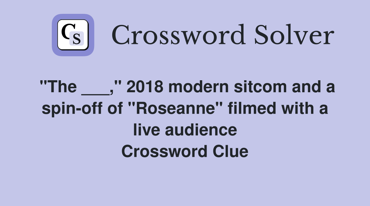 "The ___," 2018 modern sitcom and a spin-off of "Roseanne" filmed with a live audience Crossword Clue