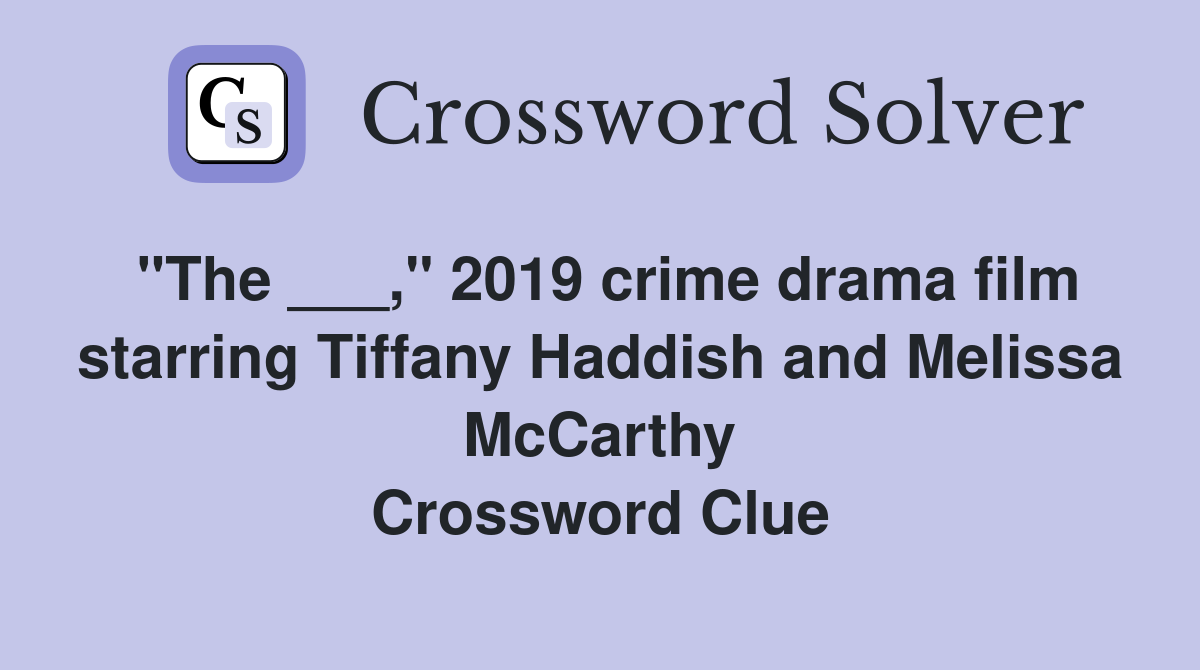 "The ___," 2019 crime drama film starring Tiffany Haddish and Melissa McCarthy Crossword Clue