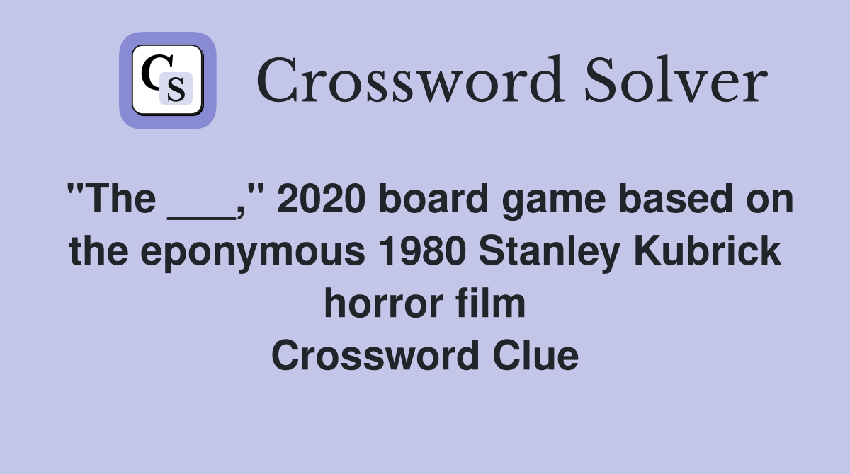 "The ___," 2020 board game based on the eponymous 1980 Stanley Kubrick horror film Crossword Clue