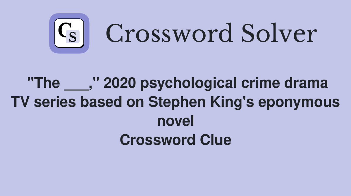 "The ___," 2020 psychological crime drama TV series based on Stephen King's eponymous novel Crossword Clue