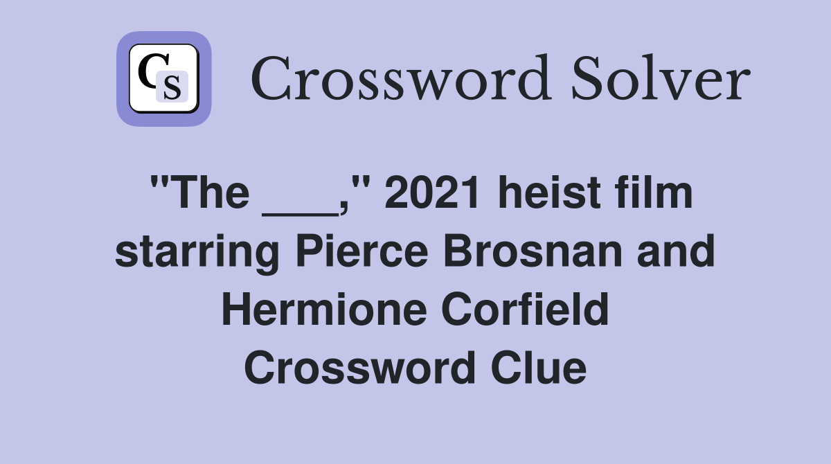 "The ___," 2021 heist film starring Pierce Brosnan and Hermione Corfield Crossword Clue