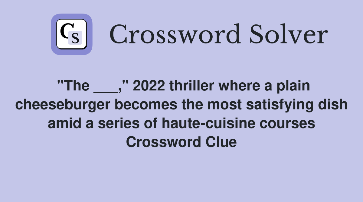 "The ___," 2022 thriller where a plain cheeseburger becomes the most satisfying dish amid a series of haute-cuisine courses Crossword Clue