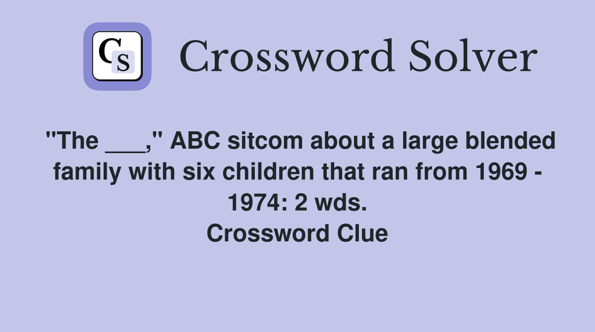 "The ___," ABC sitcom about a large blended family with six children that ran from 1969 - 1974: 2 wds. Crossword Clue