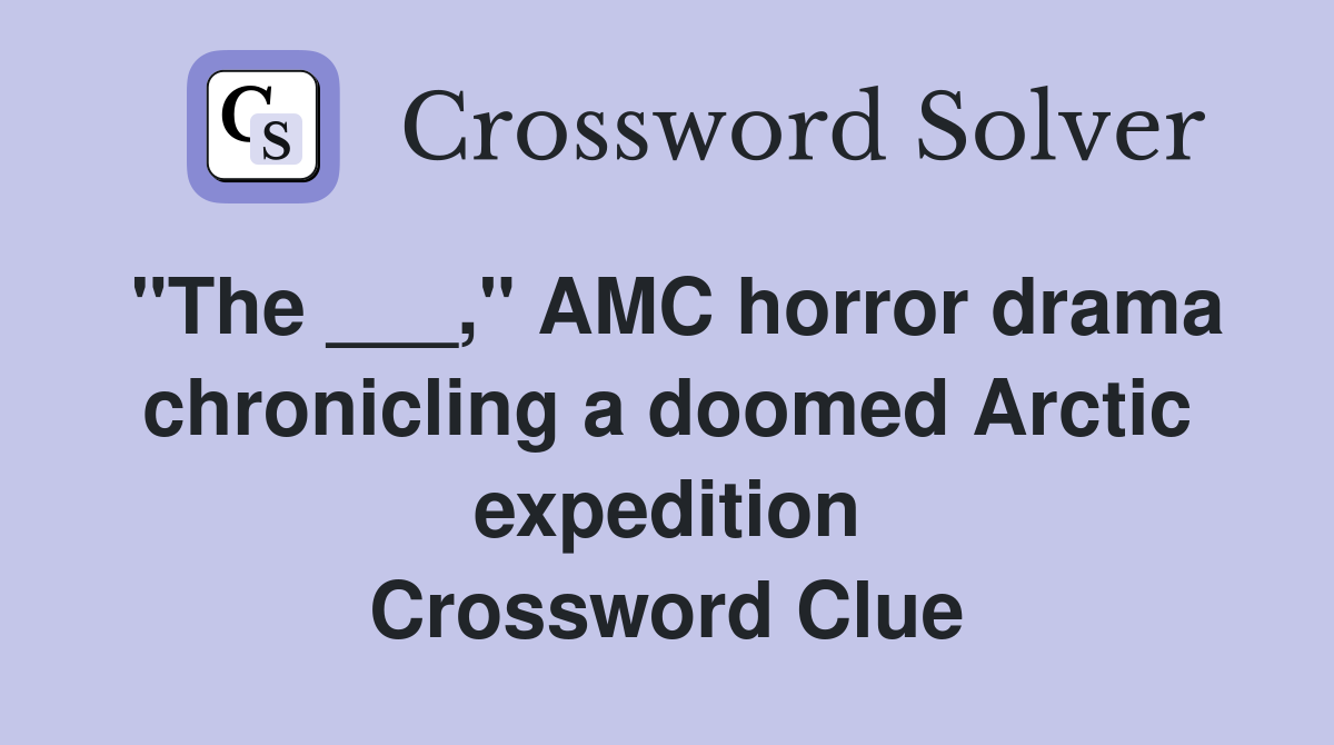 "The ___," AMC horror drama chronicling a doomed Arctic expedition Crossword Clue