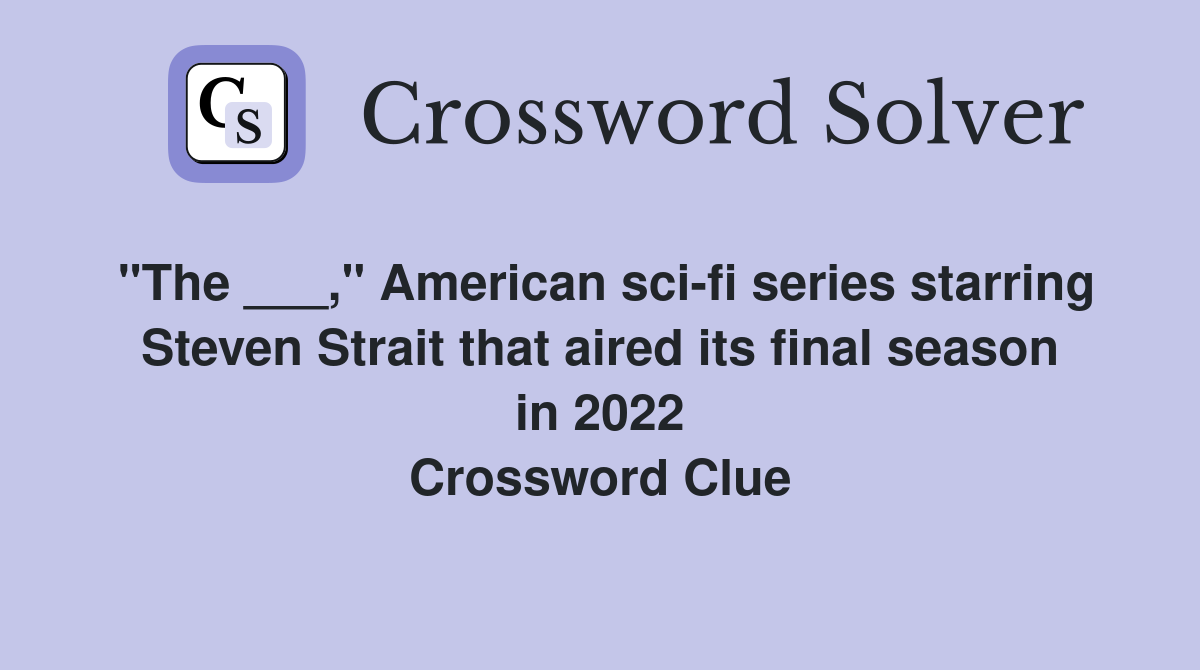 "The ___," American sci-fi series starring Steven Strait that aired its final season in 2022 Crossword Clue