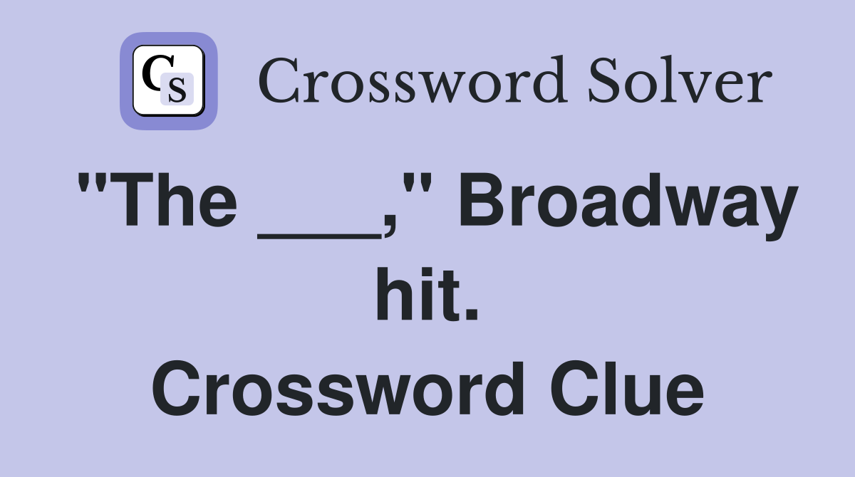 "The ___," Broadway hit. Crossword Clue