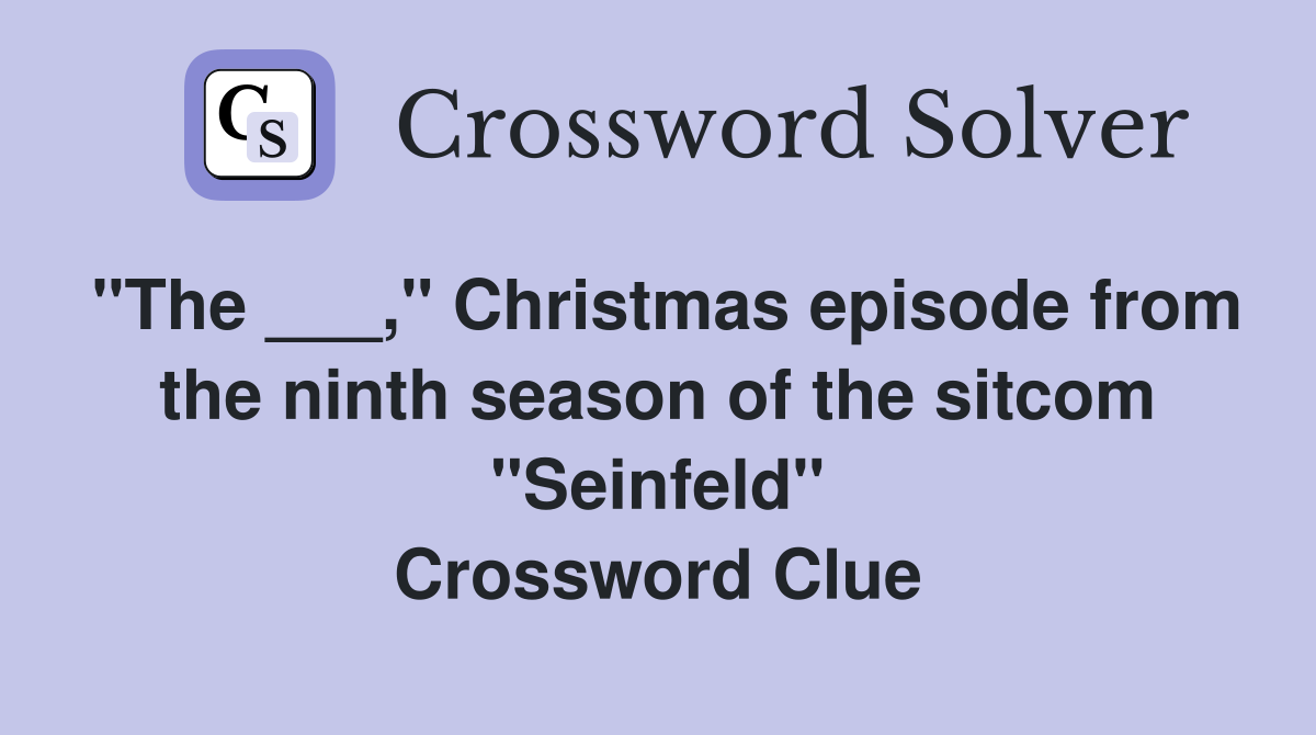 "The ___," Christmas episode from the ninth season of the sitcom "Seinfeld" Crossword Clue