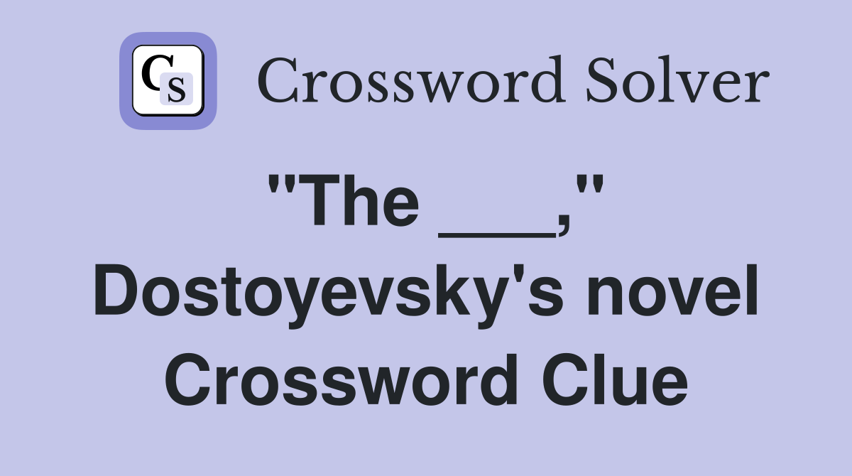 "The ___," Dostoyevsky's novel Crossword Clue
