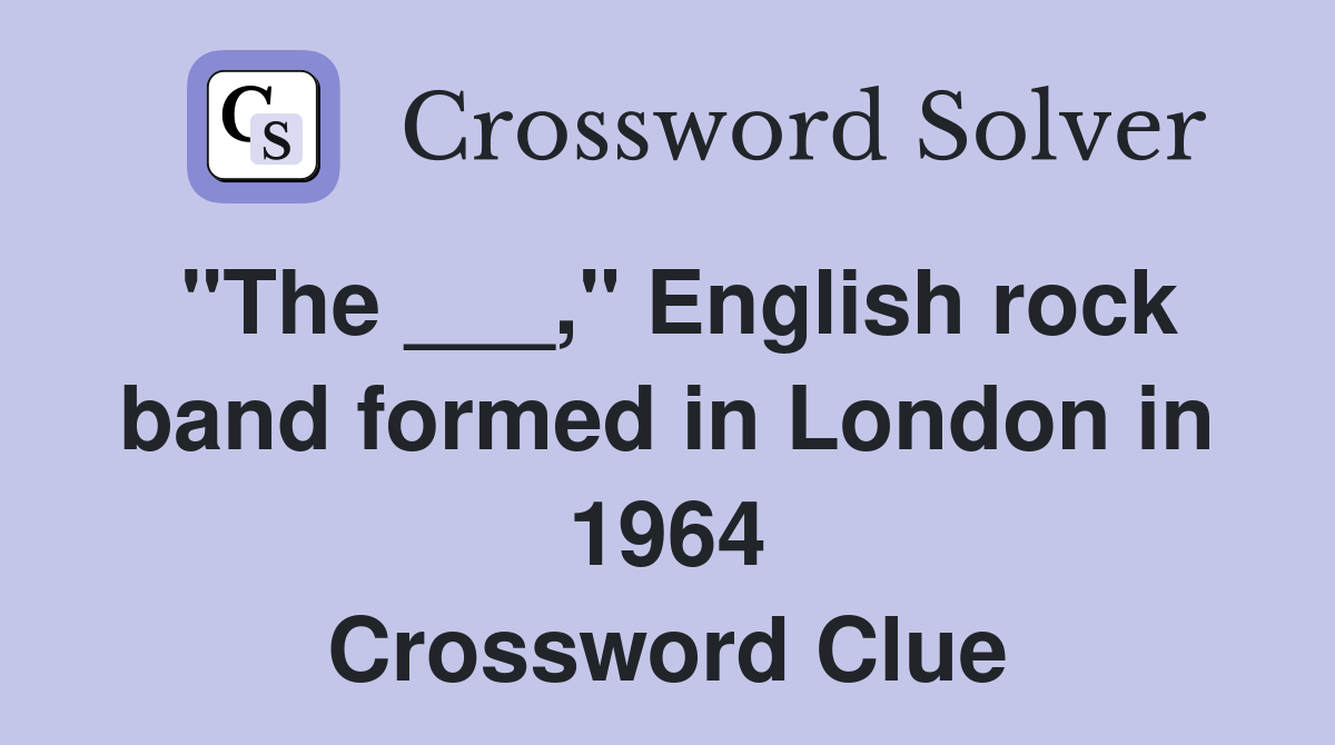 "The ___," English rock band formed in London in 1964 Crossword Clue