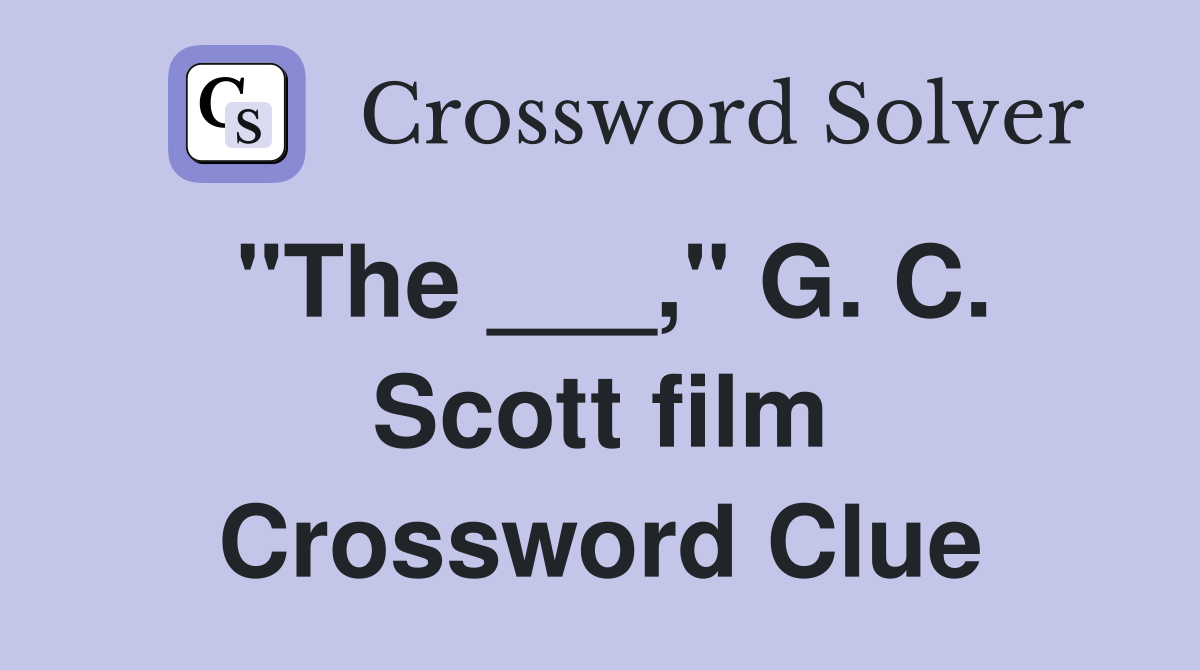 "The ___," G. C. Scott film Crossword Clue
