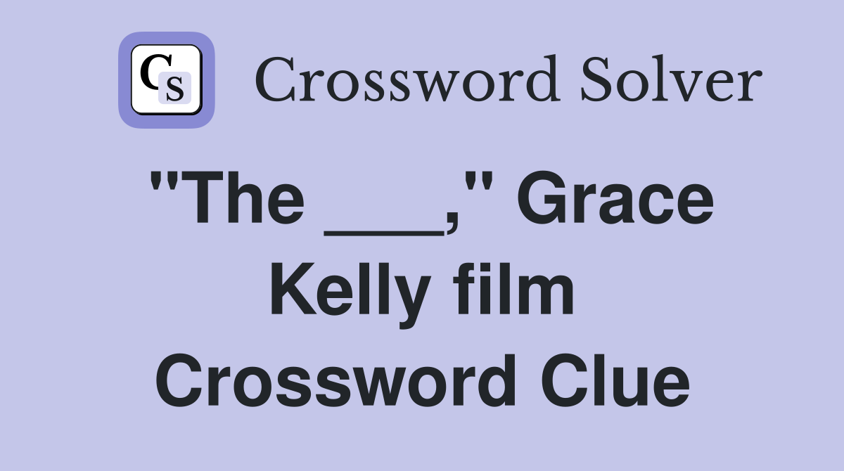 "The ___," Grace Kelly film Crossword Clue
