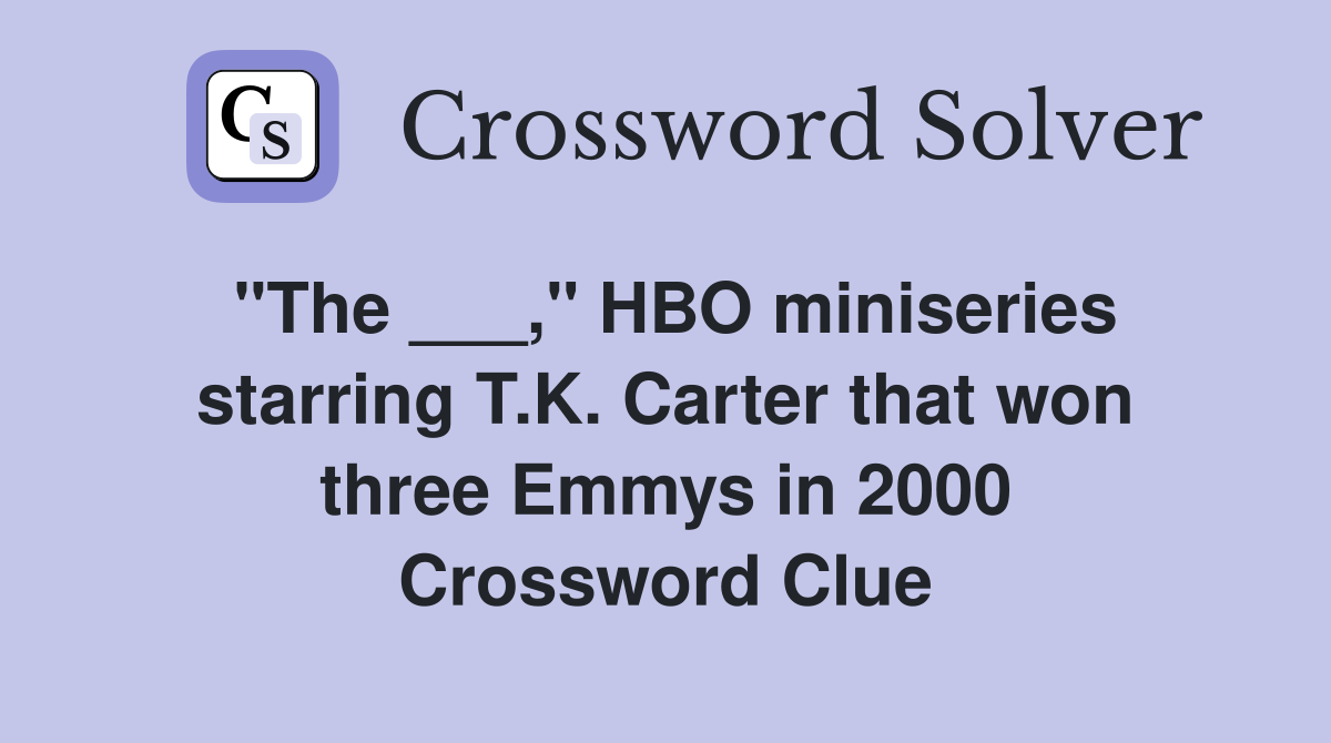 "The ___," HBO miniseries starring T.K. Carter that won three Emmys in 2000 Crossword Clue