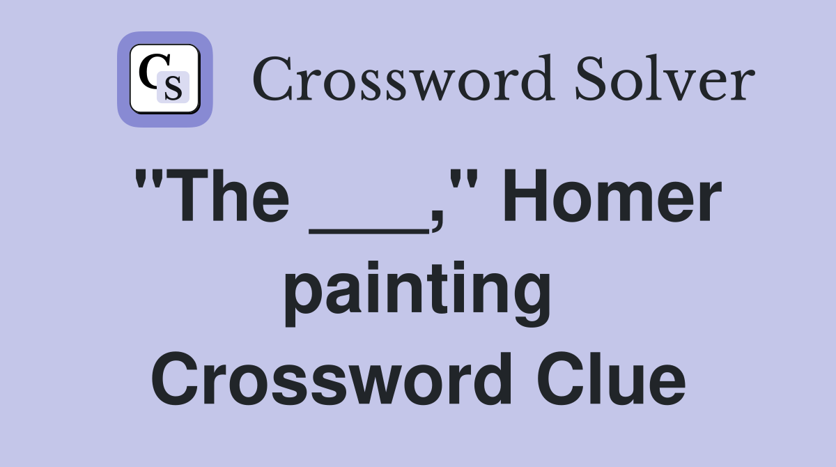 "The ___," Homer painting Crossword Clue