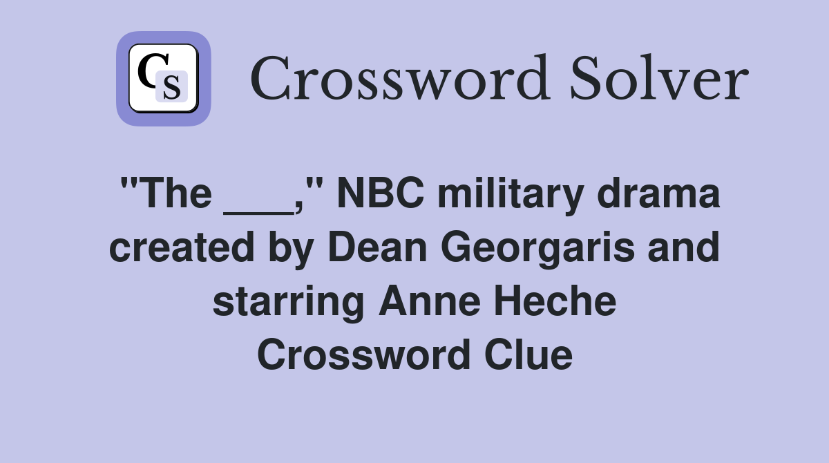 "The ___," NBC military drama created by Dean Georgaris and starring Anne Heche Crossword Clue