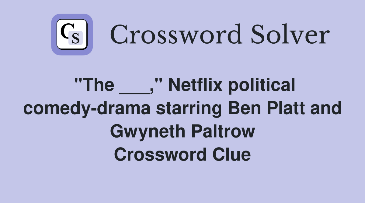 "The ___," Netflix political comedy-drama starring Ben Platt and Gwyneth Paltrow Crossword Clue