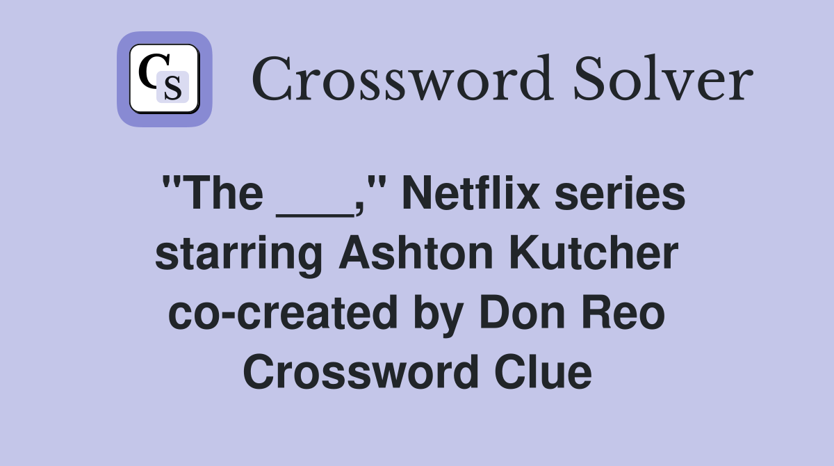 "The ___," Netflix series starring Ashton Kutcher co-created by Don Reo Crossword Clue