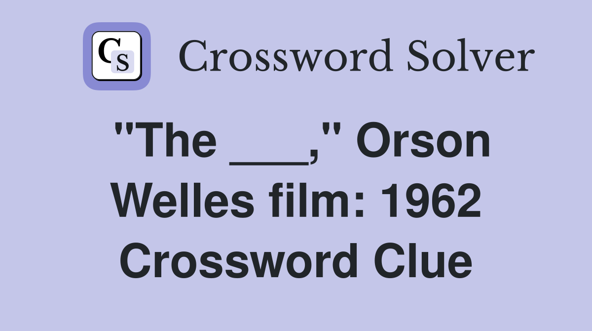 "The ___," Orson Welles film: 1962 Crossword Clue