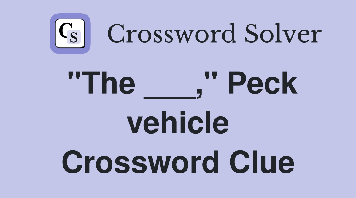 "The ___," Peck vehicle Crossword Clue