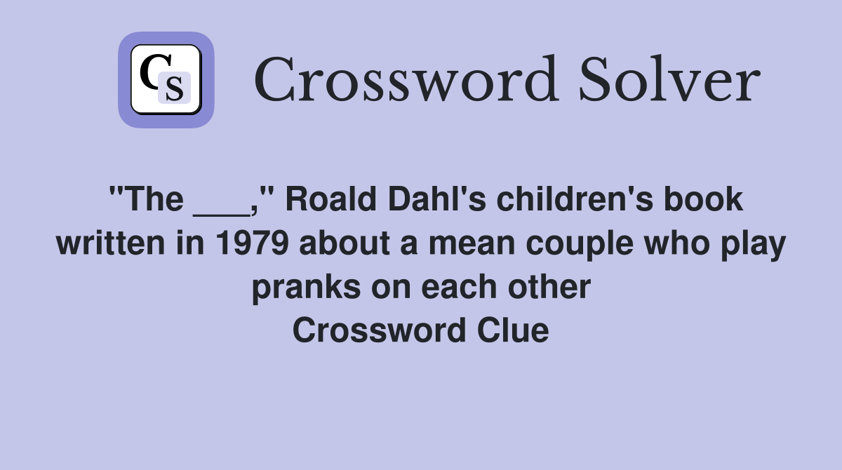 "The ___," Roald Dahl's children's book written in 1979 about a mean couple who play pranks on each other Crossword Clue
