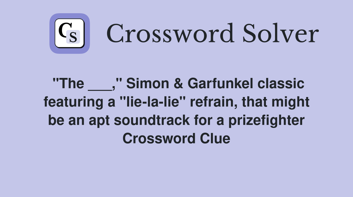 "The ___," Simon & Garfunkel classic featuring a "lie-la-lie" refrain, that might be an apt soundtrack for a prizefighter Crossword Clue