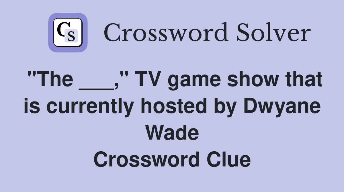 "The ___," TV game show that is currently hosted by Dwyane Wade Crossword Clue