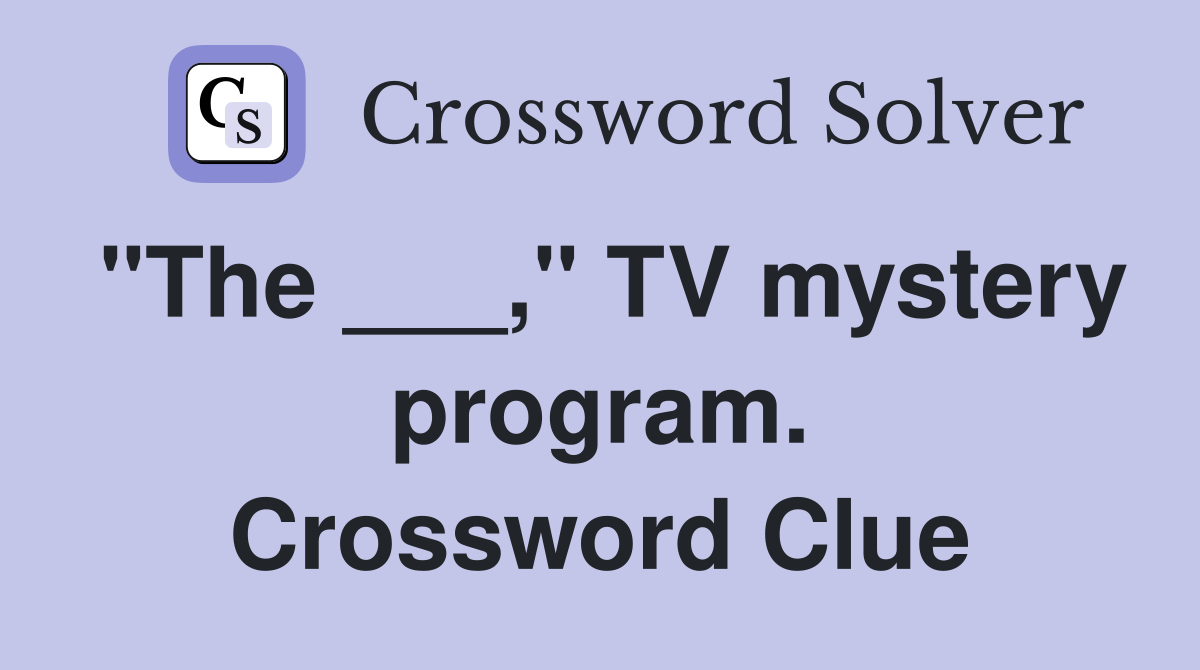 "The ___," TV mystery program. Crossword Clue