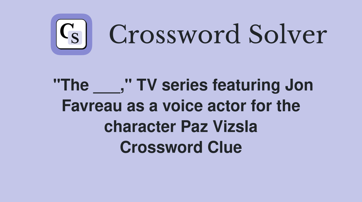 "The ___," TV series featuring Jon Favreau as a voice actor for the character Paz Vizsla Crossword Clue