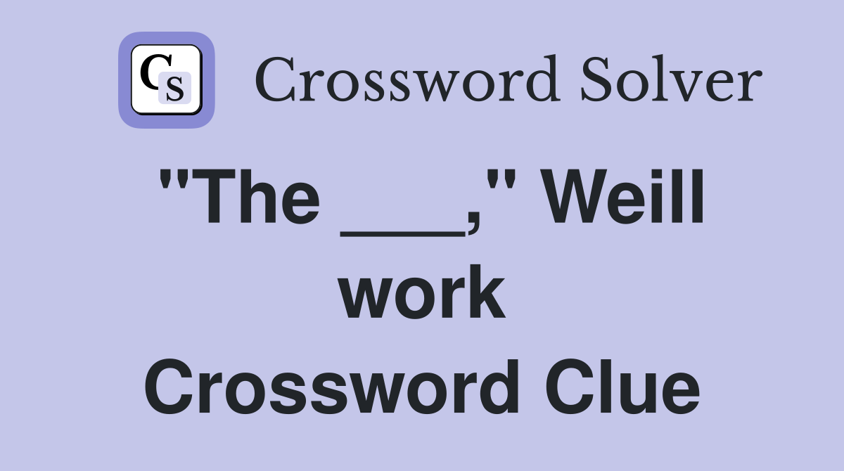 "The ___," Weill work Crossword Clue