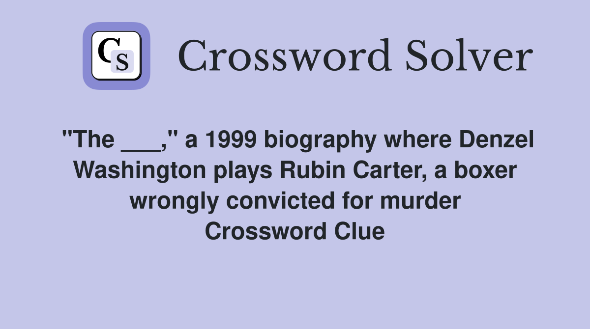 "The ___," a 1999 biography where Denzel Washington plays Rubin Carter, a boxer wrongly convicted for murder Crossword Clue