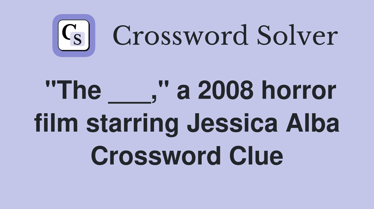 "The ___," a 2008 horror film starring Jessica Alba Crossword Clue