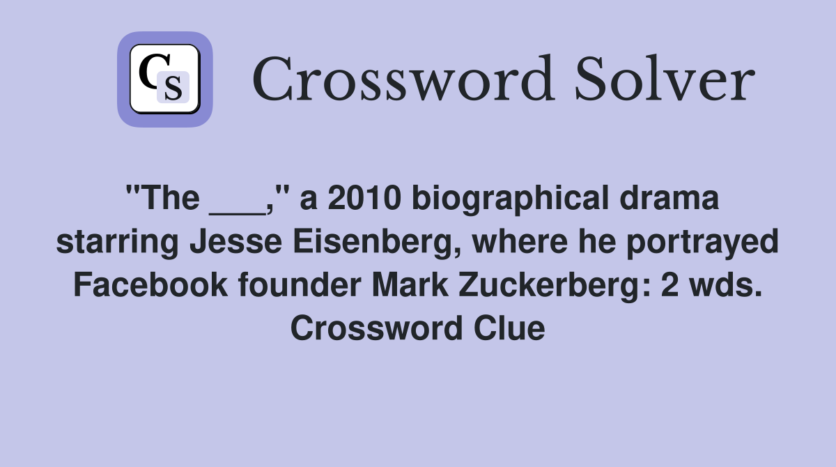 "The ___," a 2010 biographical drama starring Jesse Eisenberg, where he portrayed Facebook founder Mark Zuckerberg: 2 wds. Crossword Clue