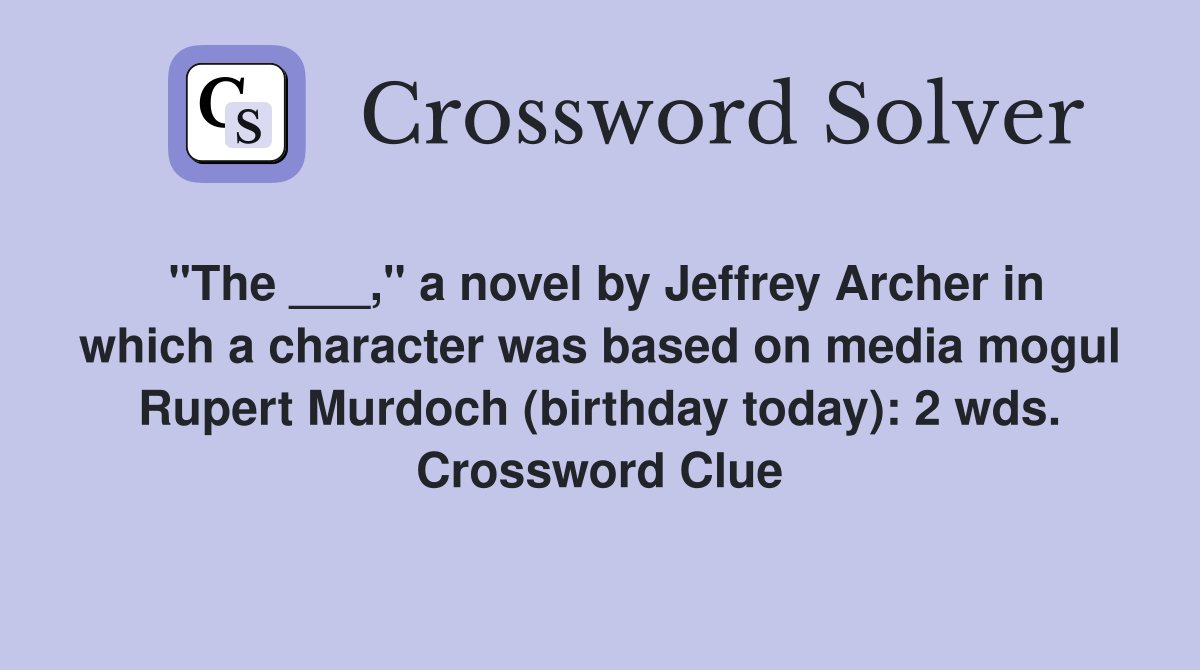 "The ___," a novel by Jeffrey Archer in which a character was based on media mogul Rupert Murdoch (birthday today): 2 wds. Crossword Clue