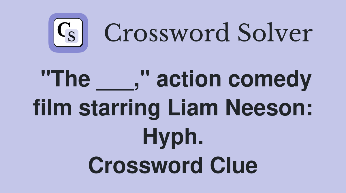 "The ___," action comedy film starring Liam Neeson: Hyph. Crossword Clue