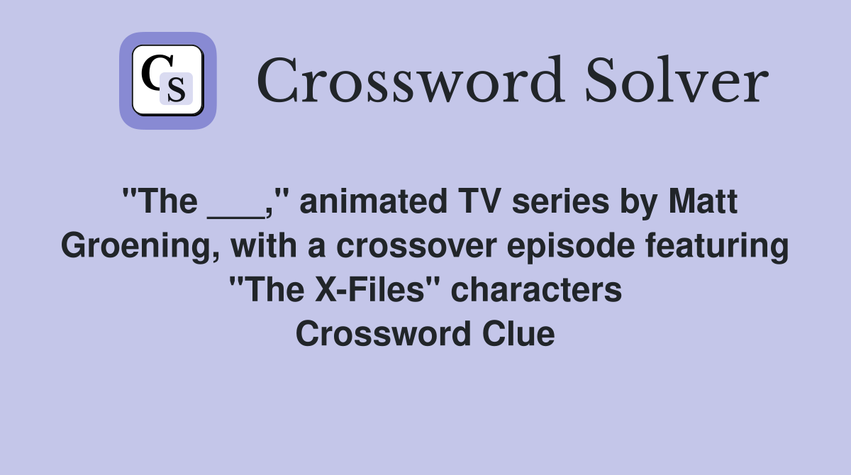 "The ___," animated TV series by Matt Groening, with a crossover episode featuring "The X-Files" characters Crossword Clue