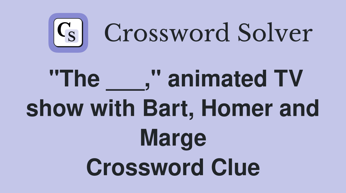 "The ___," animated TV show with Bart, Homer and Marge Crossword Clue