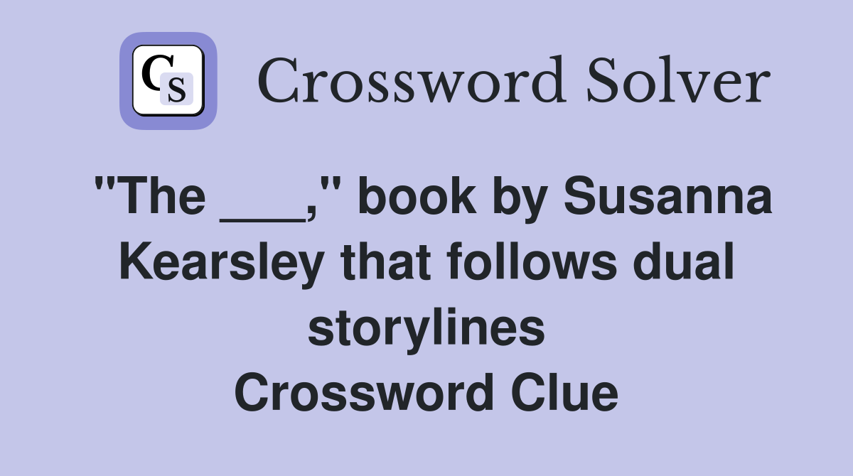 "The ___," book by Susanna Kearsley that follows dual storylines Crossword Clue