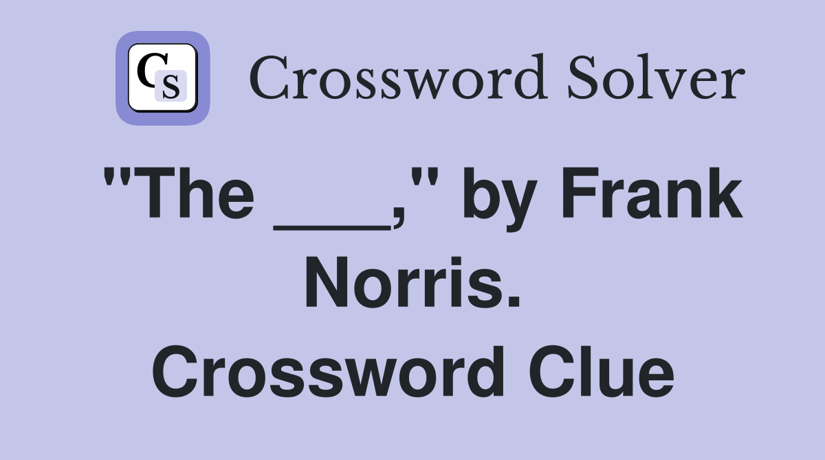 "The ___," by Frank Norris. Crossword Clue