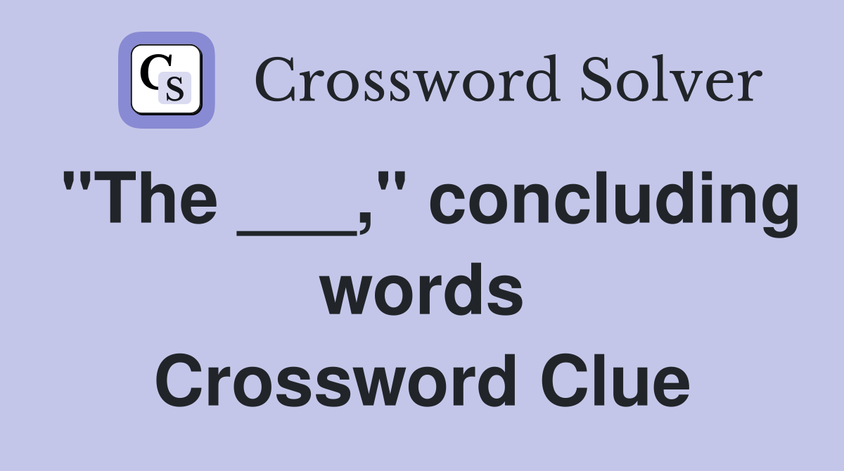 "The ___," concluding words Crossword Clue