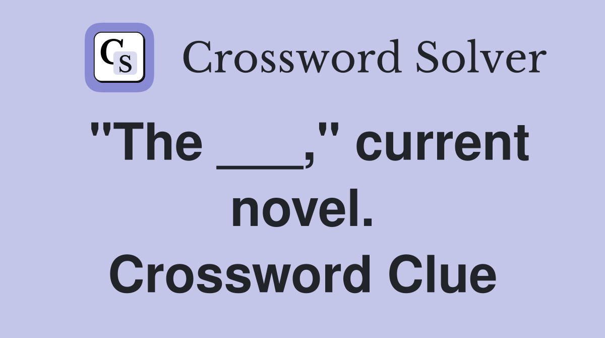 "The ___," current novel. Crossword Clue