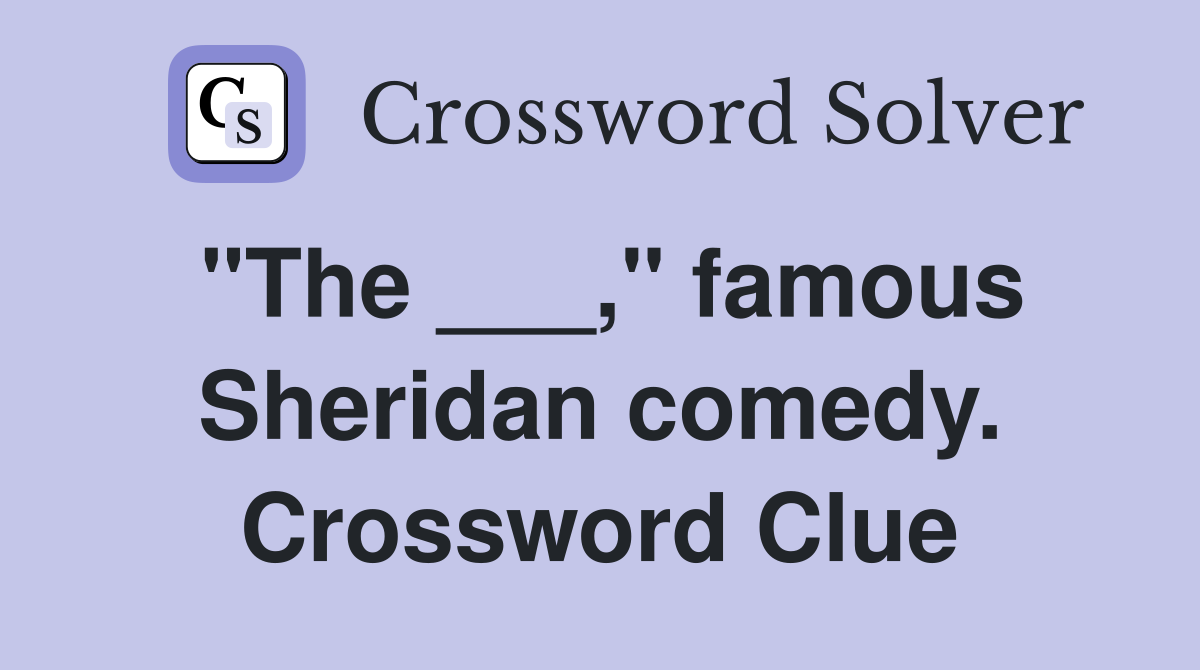 "The ___," famous Sheridan comedy. Crossword Clue