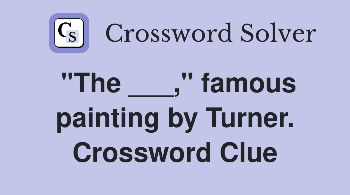 "The ___," famous painting by Turner. Crossword Clue