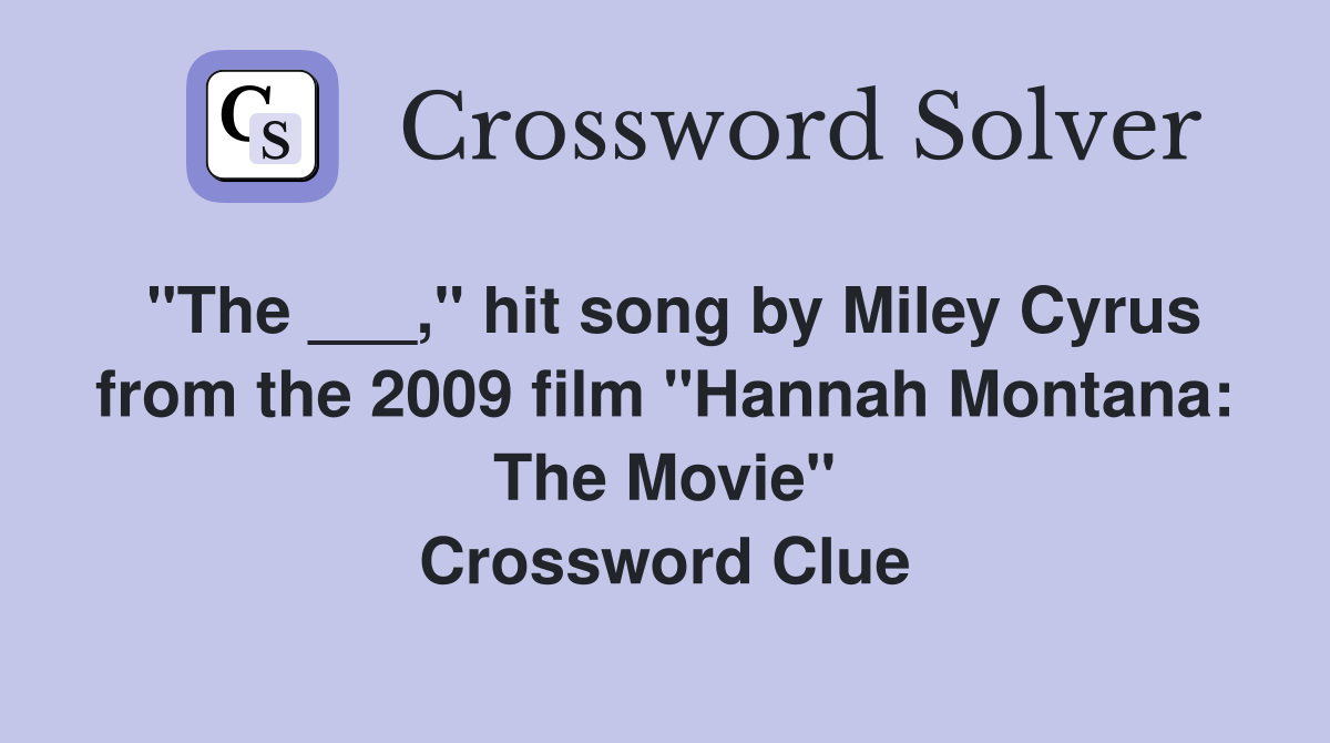 "The ___," hit song by Miley Cyrus from the 2009 film "Hannah Montana: The Movie" Crossword Clue